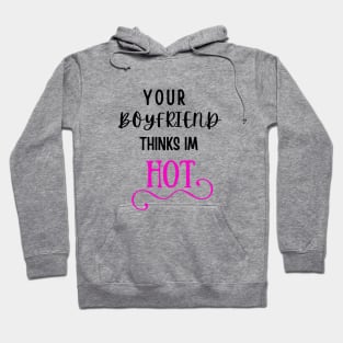 Your Boyfriend Thinks I'm HOT Hoodie